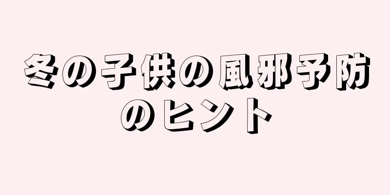 冬の子供の風邪予防のヒント