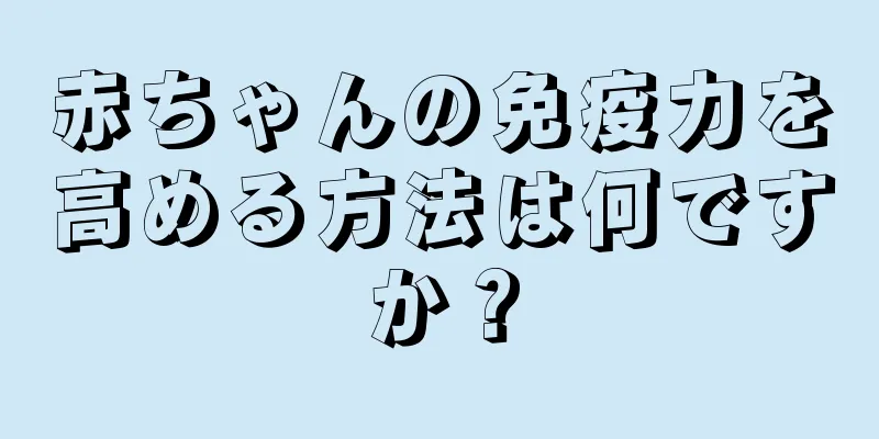 赤ちゃんの免疫力を高める方法は何ですか？