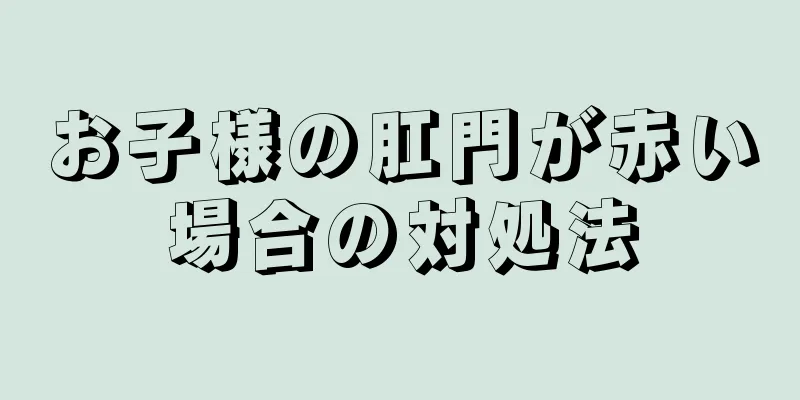 お子様の肛門が赤い場合の対処法
