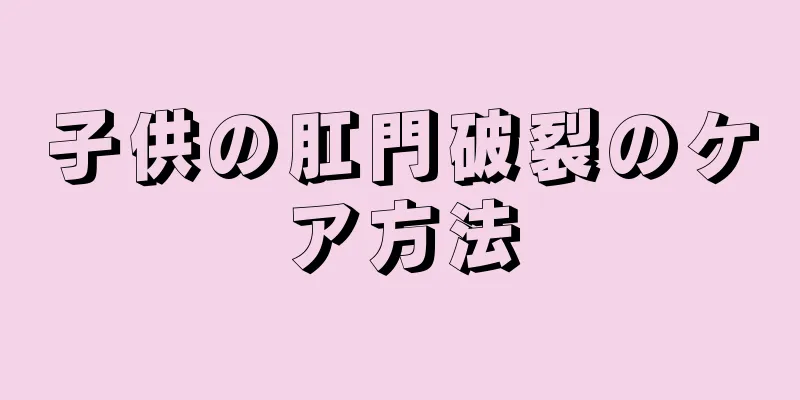 子供の肛門破裂のケア方法