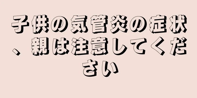 子供の気管炎の症状、親は注意してください