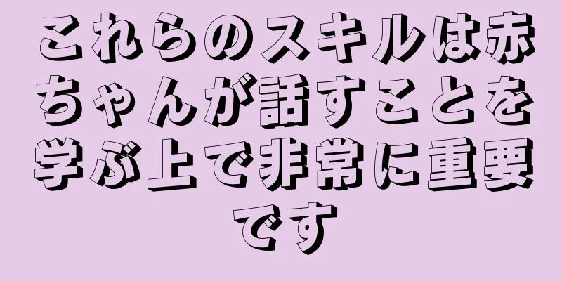 これらのスキルは赤ちゃんが話すことを学ぶ上で非常に重要です