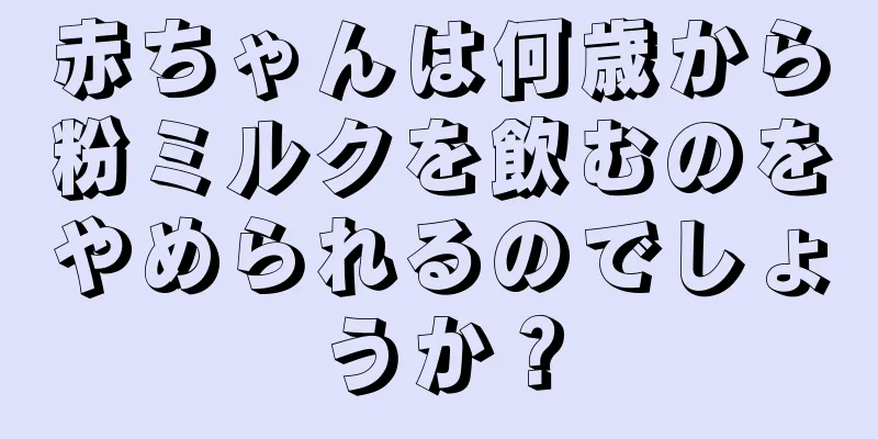 赤ちゃんは何歳から粉ミルクを飲むのをやめられるのでしょうか？