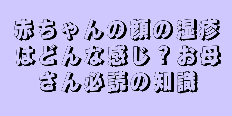 赤ちゃんの顔の湿疹はどんな感じ？お母さん必読の知識