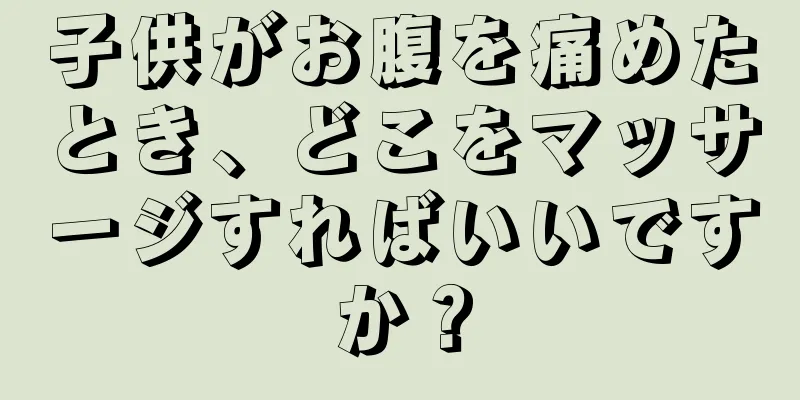 子供がお腹を痛めたとき、どこをマッサージすればいいですか？