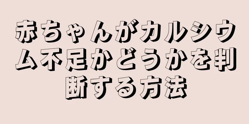 赤ちゃんがカルシウム不足かどうかを判断する方法