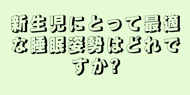 新生児にとって最適な睡眠姿勢はどれですか?