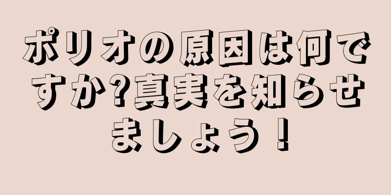 ポリオの原因は何ですか?真実を知らせましょう！