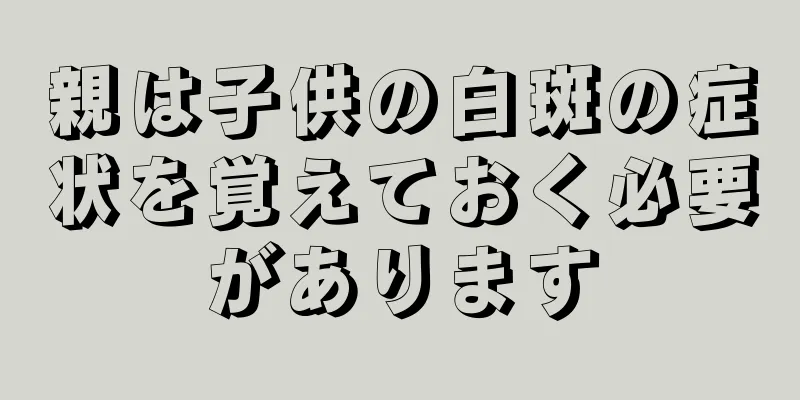 親は子供の白斑の症状を覚えておく必要があります