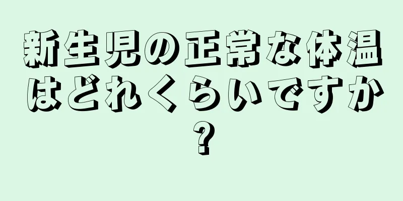 新生児の正常な体温はどれくらいですか?