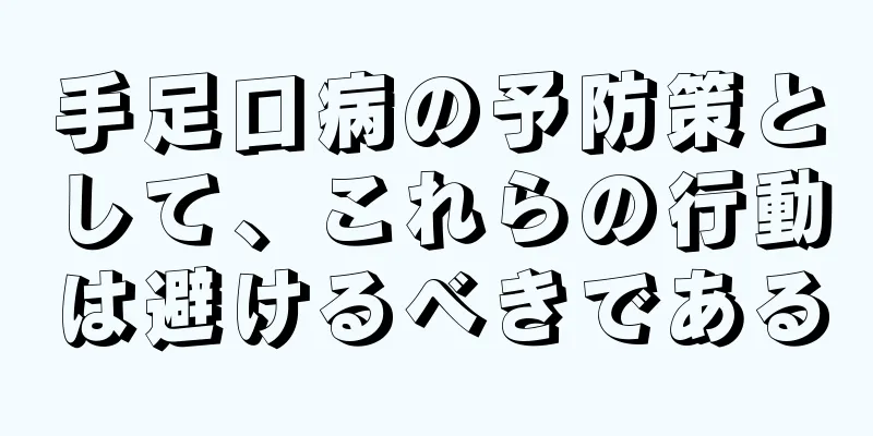 手足口病の予防策として、これらの行動は避けるべきである