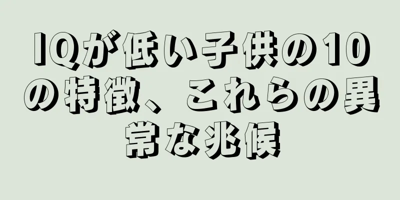 IQが低い子供の10の特徴、これらの異常な兆候