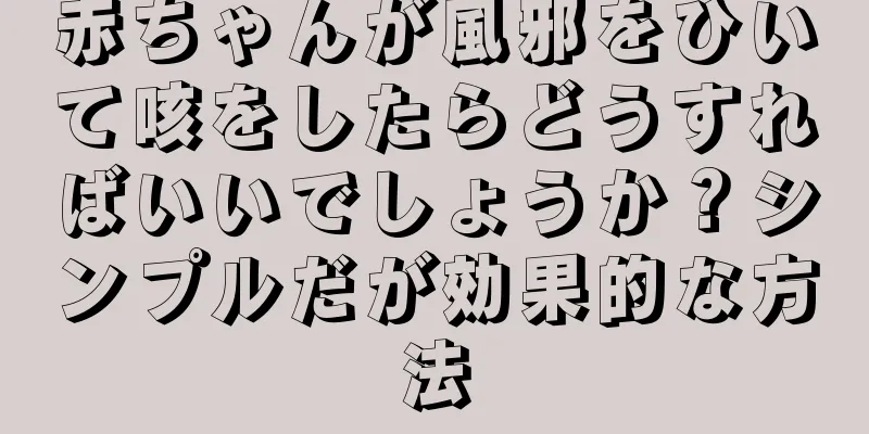 赤ちゃんが風邪をひいて咳をしたらどうすればいいでしょうか？シンプルだが効果的な方法