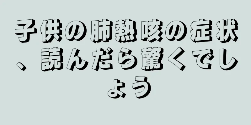 子供の肺熱咳の症状、読んだら驚くでしょう