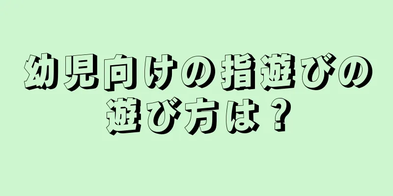 幼児向けの指遊びの遊び方は？