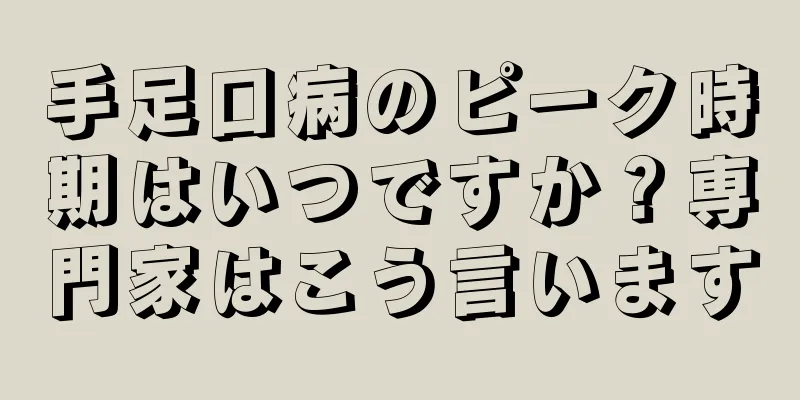 手足口病のピーク時期はいつですか？専門家はこう言います