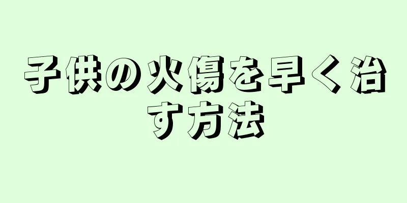 子供の火傷を早く治す方法