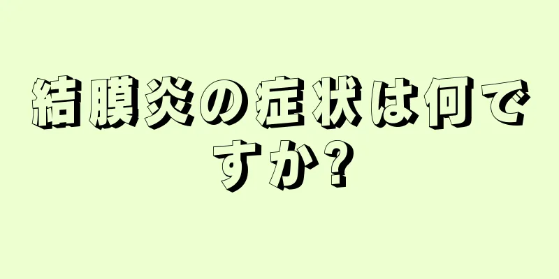 結膜炎の症状は何ですか?