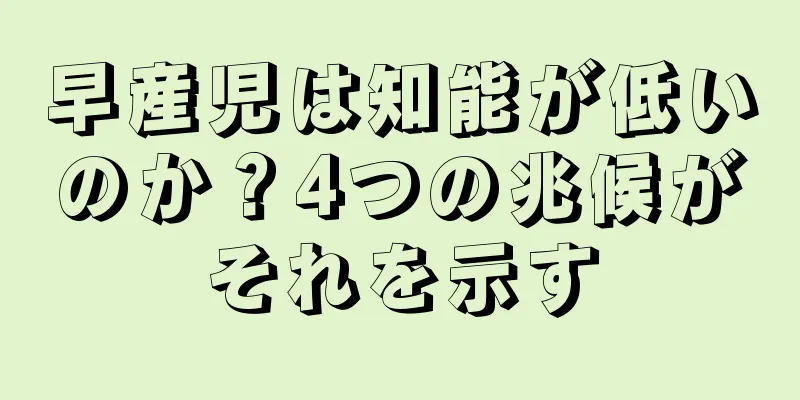 早産児は知能が低いのか？4つの兆候がそれを示す