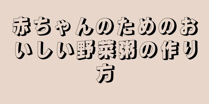 赤ちゃんのためのおいしい野菜粥の作り方