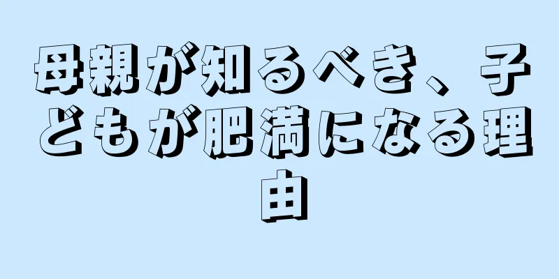母親が知るべき、子どもが肥満になる理由