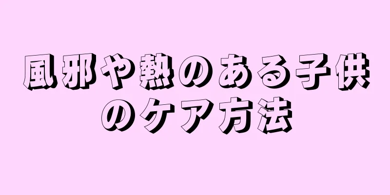 風邪や熱のある子供のケア方法