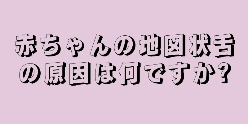 赤ちゃんの地図状舌の原因は何ですか?