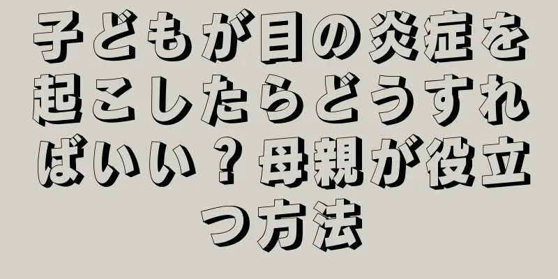 子どもが目の炎症を起こしたらどうすればいい？母親が役立つ方法