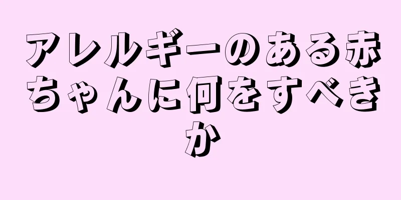 アレルギーのある赤ちゃんに何をすべきか