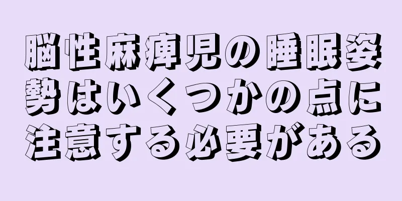 脳性麻痺児の睡眠姿勢はいくつかの点に注意する必要がある