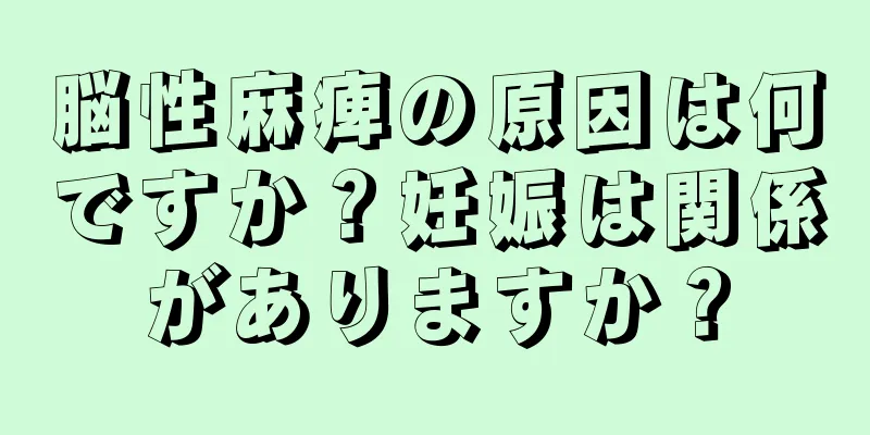 脳性麻痺の原因は何ですか？妊娠は関係がありますか？