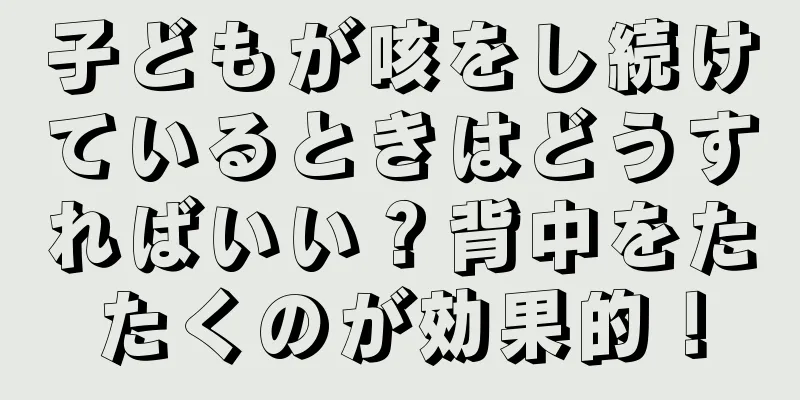 子どもが咳をし続けているときはどうすればいい？背中をたたくのが効果的！