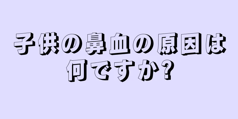子供の鼻血の原因は何ですか?