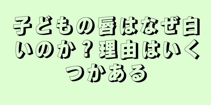 子どもの唇はなぜ白いのか？理由はいくつかある