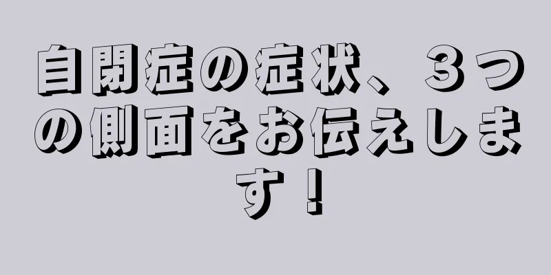自閉症の症状、３つの側面をお伝えします！
