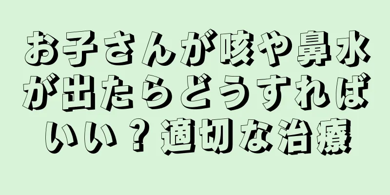 お子さんが咳や鼻水が出たらどうすればいい？適切な治療