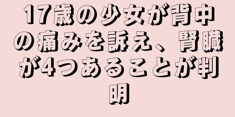 17歳の少女が背中の痛みを訴え、腎臓が4つあることが判明