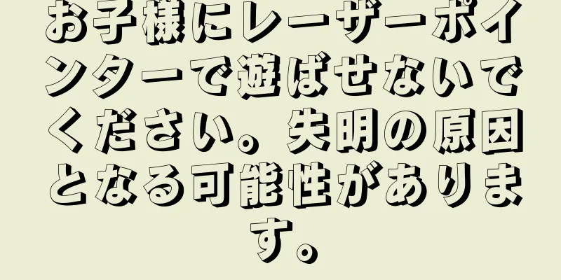 お子様にレーザーポインターで遊ばせないでください。失明の原因となる可能性があります。