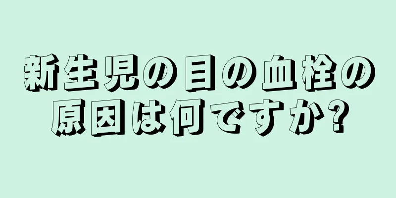 新生児の目の血栓の原因は何ですか?