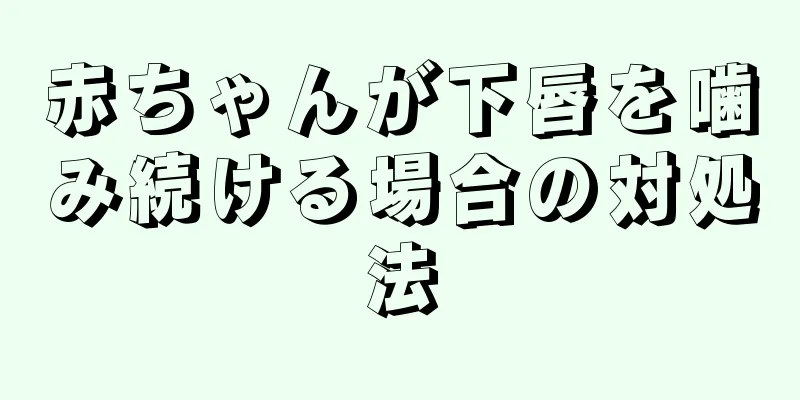 赤ちゃんが下唇を噛み続ける場合の対処法