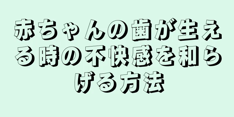 赤ちゃんの歯が生える時の不快感を和らげる方法