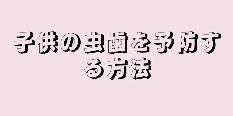 子供の虫歯を予防する方法