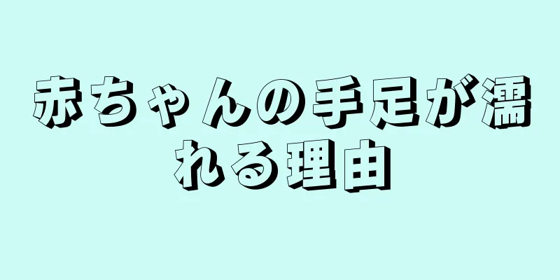 赤ちゃんの手足が濡れる理由