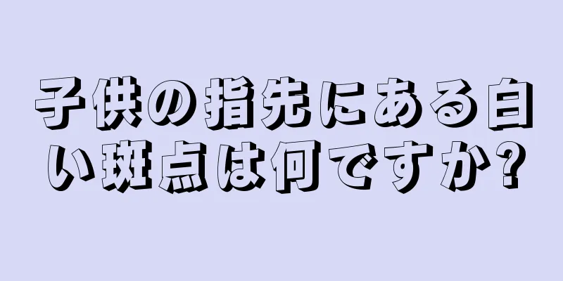 子供の指先にある白い斑点は何ですか?