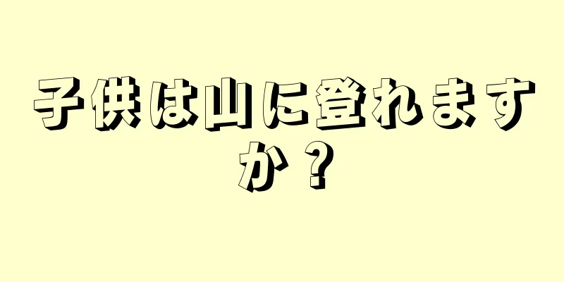 子供は山に登れますか？