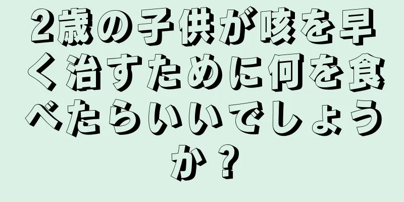 2歳の子供が咳を早く治すために何を食べたらいいでしょうか？