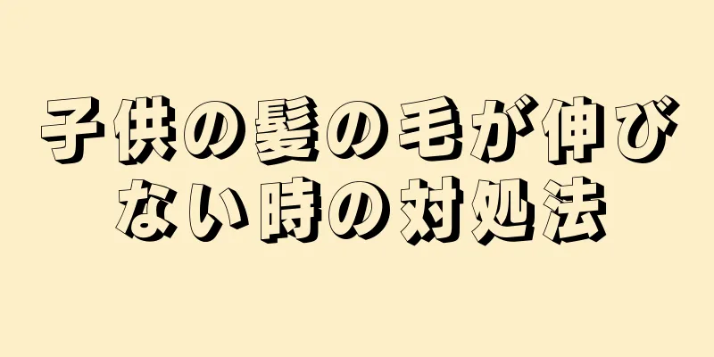 子供の髪の毛が伸びない時の対処法