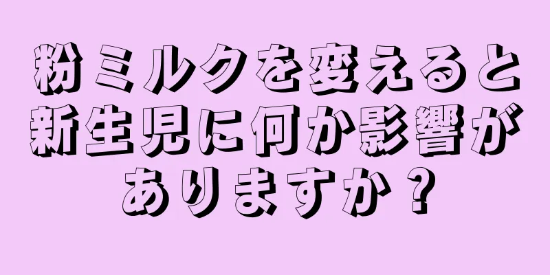 粉ミルクを変えると新生児に何か影響がありますか？