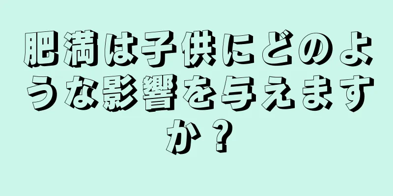 肥満は子供にどのような影響を与えますか？