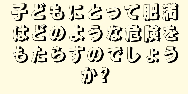 子どもにとって肥満はどのような危険をもたらすのでしょうか?